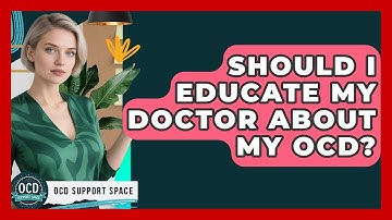Should I Educate My Doctor About My OCD? - OCD Support Space