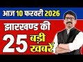 आज 10 फरवरी 2026 झारखंड की ताजा खबर | Jharkhand Breaking News Today | Today Jharkhand News