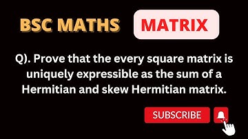Every square matrix is uniquely expressible as the sum of a Hermitian and skew Hermitian✨✨