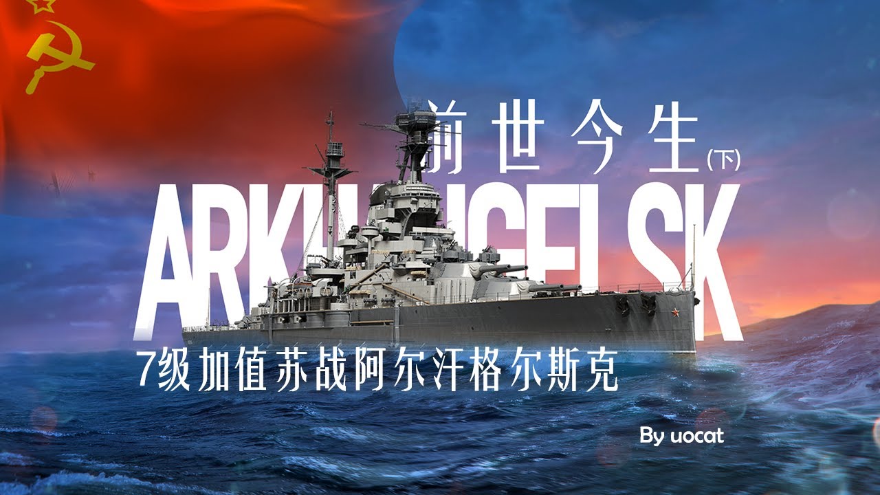 [战舰世界]猫叔不吃鱼-前世今生(下)-7级加值苏战阿尔汗格尔斯克评测