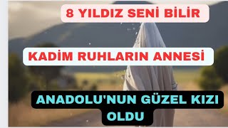 Ruhların kadim anası şimdi Anadolu'da / ANADOLU'NUN güzel kızı bilgelik sende 8 yıldız