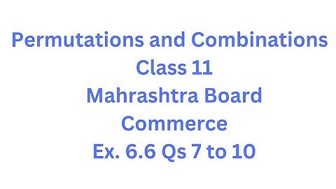 Permutations and Combinations | Class 11 | Maharashtra Board | Commerce | HSC| Ex. 6.6 Qs.7 to 10