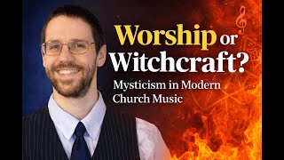 Worship or Witchcraft? Mysticism in Modern Church Music