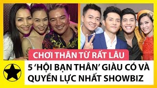 5 ‘Hội Bạn Thân’ Giàu Có Và Quyền Lực Nhất Showbiz Việt