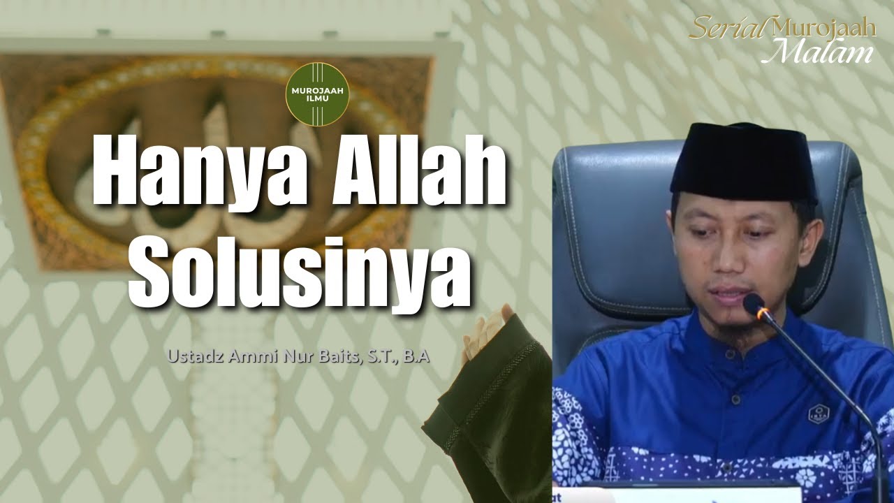Hanya Allah Solusinya - Ustadz Ammi Nur Baits, S.T., B.A