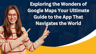 Exploring the Wonders of Google Maps Your Ultimate Guide to the App That Navigates the World! Wealth