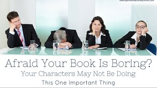 Afraid Your Book Is Boring? Your Characters May Not Be Doing This One Important Thing
