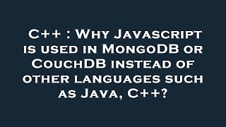 C++ : Why Javascript is used in MongoDB or CouchDB instead of other languages such as Java, C++?