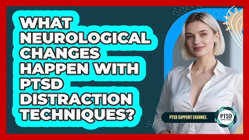 What Neurological Changes Happen With PTSD Distraction Techniques? - PTSD Support Channel
