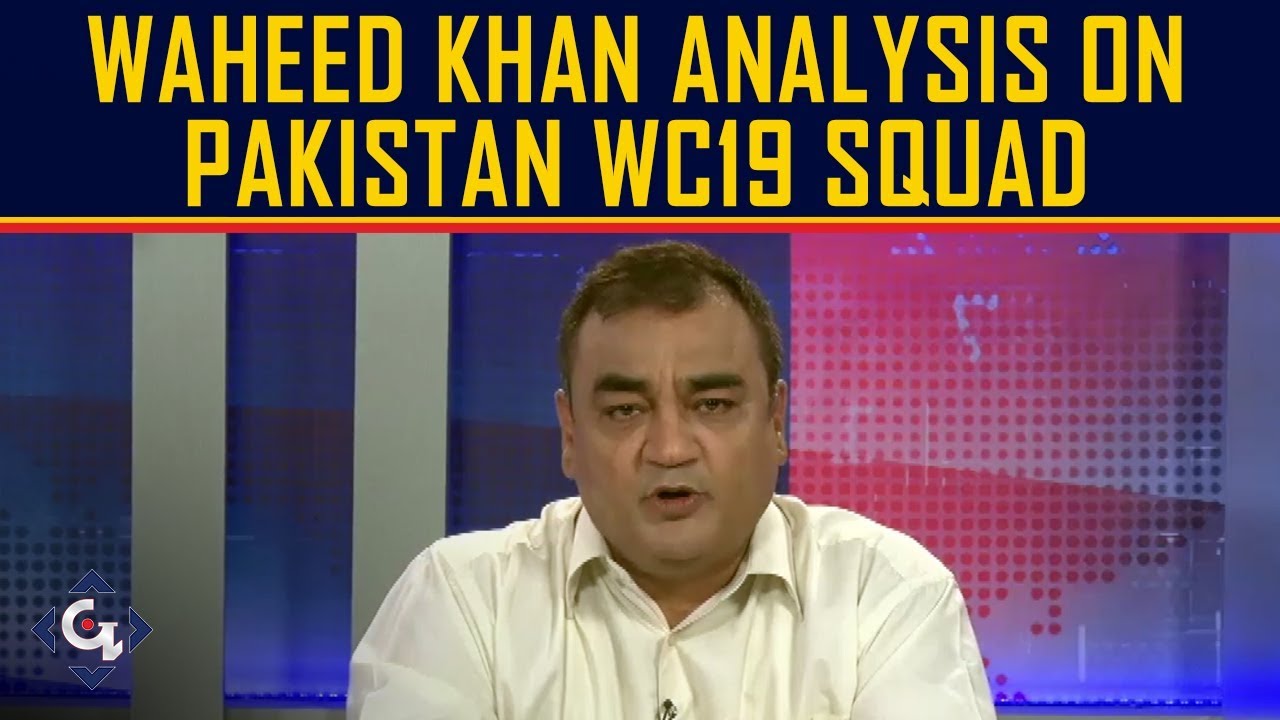 Pakistan Waheed L Waheed Khan Analysis on Pakistan Squad for World Cup 2019 18th April ...