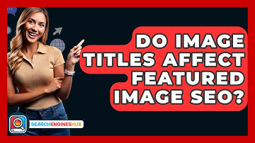 Do Image Titles Affect Featured Image SEO? - SearchEnginesHub.com
