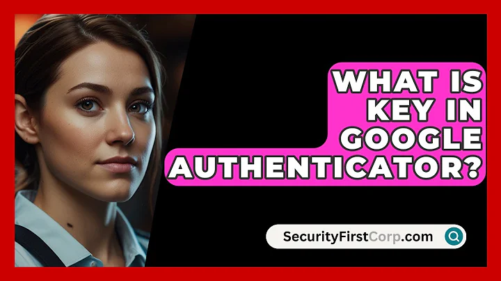 What Is Key In Google Authenticator? - SecurityFirstCorp.com