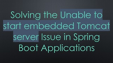 Solving the Unable to start embedded Tomcat server Issue in Spring Boot Applications