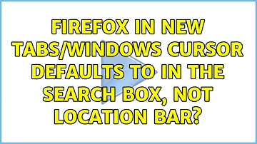 Firefox: In new tabs/windows cursor defaults to in the search box, not location bar?