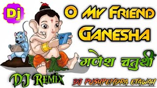 O My Friend Ganesha Tu Rehna Saath Hamesha Dj Song ➤ Bal Ganesh Ji Dhol Mix ➤ Dj Pushpendra Etawah