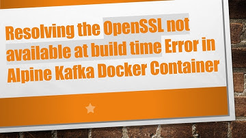 Resolving the OpenSSL not available at build time Error in Alpine Kafka Docker Container