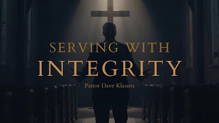 Serving with Integrity - Pastor Dave Klassen