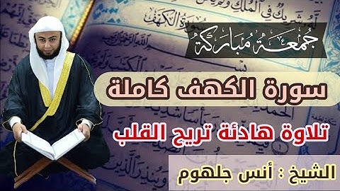 سورة الكهف كاملة ❤️ تلاوة هادئة ❤️ الشيخ أنس جلهوم 2021 🌼 يوم الجمعة