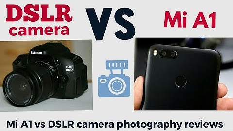 Xiaomi Mi A1 camera. VS. DSLR Camera