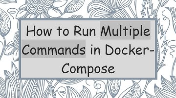How to Run Multiple Commands in Docker-Compose