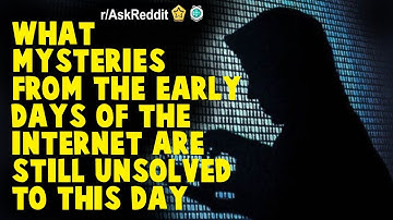 What Mysteries From the Early Days of the Internet Are Still Unsolved to This Day | Askreddit