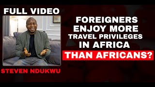 FOREIGNERS ENJOY MORE PRIVILEGES IN AFRICA THAN AFRICANS? - STEVEN NDUKWU ON TRAVEL IN THE CONTINENT