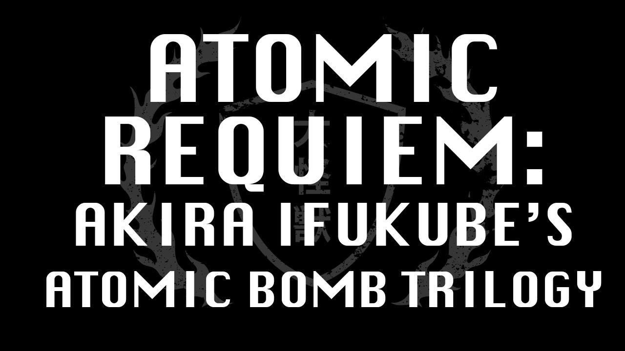 ATOMIC REQUIEM: AKIRA IFUKUBE'S ATOMIC BOMB TRILOGY