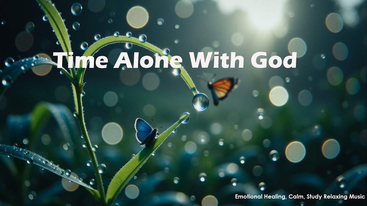 Time Alone With God - Deep Relaxing, Calm, Focus, Meditate & Praying Music