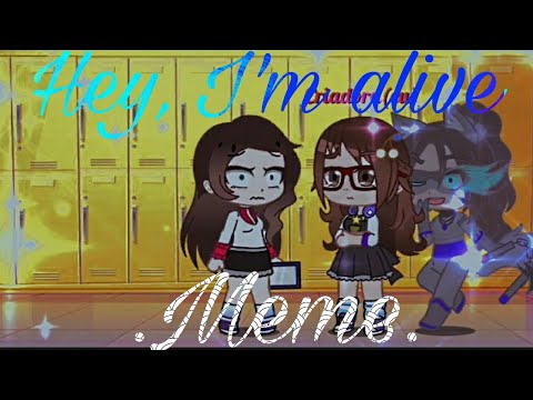 .//Hey i'm alive//. 🌺meme🌺 (Not original) °gc°