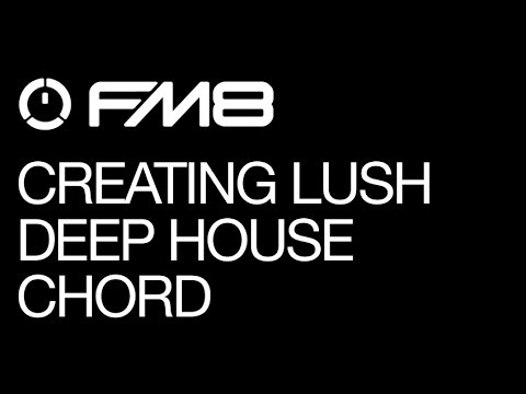 FM8 - Creating a Lush Deep House Chord - How To Tutorial