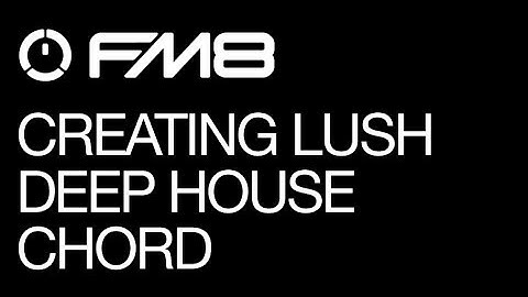 FM8 - Creating a Lush Deep House Chord - How To Tutorial