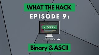 What The Hack: Binary & ASCII | Episode 9