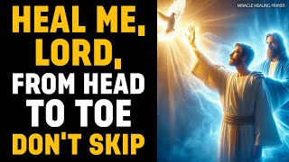 DON'T SKIP THIS SECRET HEALING PRAYER | HEAL ME, LORD, FROM HEAD TO TOE | MIRACULOUS HEALING PRAYER