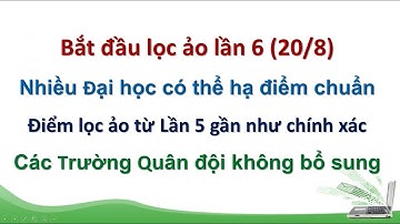 Bắt đầu lọc ảo Lần 6 -  Nhiều Trường Đại học Dự kiến hạ điểm chuẩn