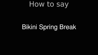 How to Pronounce correctly Bikini Spring Break (Movie)