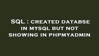 SQL : created databse in mysql but not showing in phpmyadmin