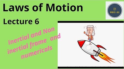 Laws Of Motion - Lecture 6 - Inertial and Non Inertial frames  of reference.
