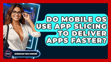 Do Mobile OS Use App Slicing To Deliver Apps Faster? - Emerging Tech Insider