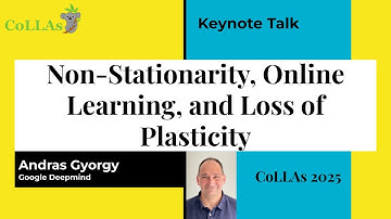 Non Stationarity Online Learning and Loss of Plasticity - Andras Gyorgy - CoLLAs 2025