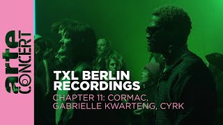 Cormac // Gabrielle Kwarteng // CYRK -  TXL Berlin Recordings Chapter 11 - ARTE Concert