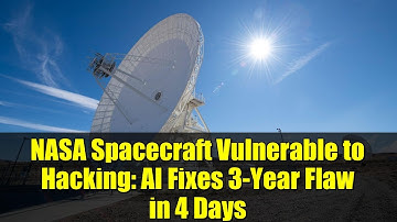 NASA Spacecraft Vulnerable to Hacking: AI Fixes 3-Year Flaw in 4 Days