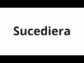 How To Pronounce Sucediera How To Pronounce Sucediera