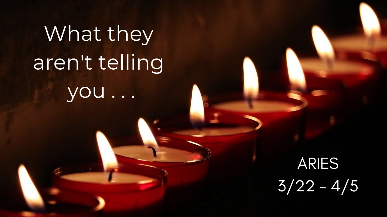 ARIES: What they aren't telling you . . . 3/22 - 4/5