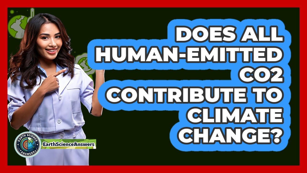 Does All Human-emitted CO2 Contribute To Climate Change? - Earth Science Answers