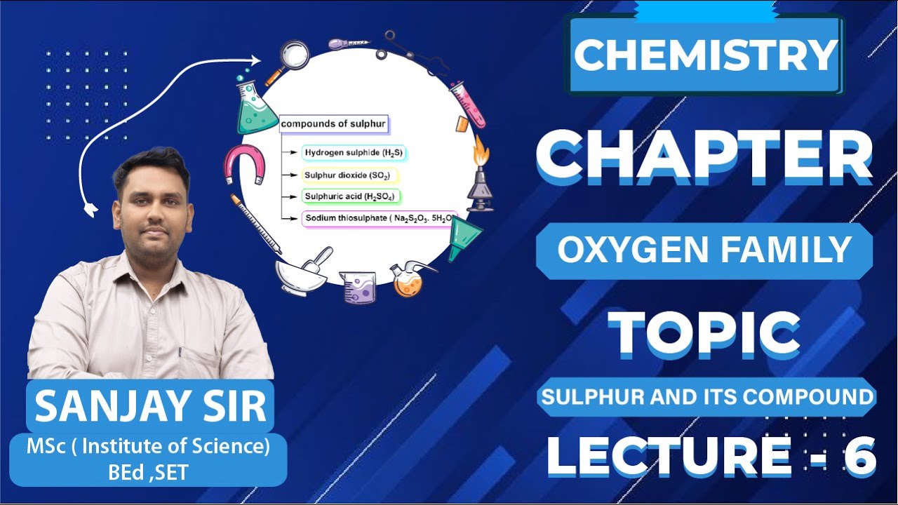 OXYGEN FAMILY SULPHUR AND ITS COMPOUNDS || LECTURE - 6 ||CHEMISTRY || BY SANJAY