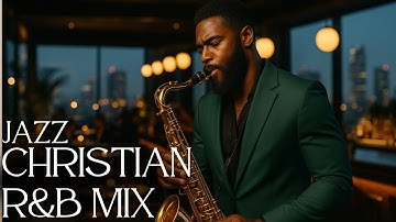 Christian R&B Gospel Songs Playlist | Gospel Music Praise and Worship Christian Jazz ☆ Gospel Jazz
