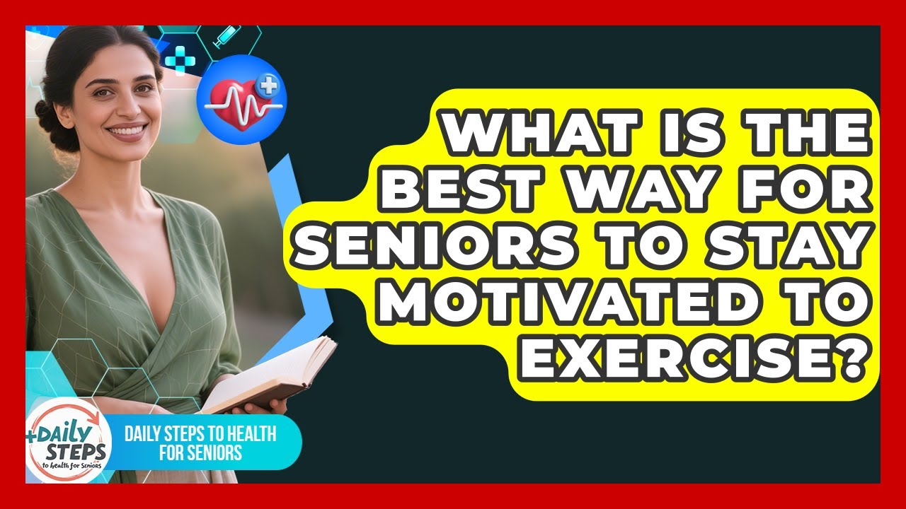 What Is The Best Way For Seniors To Stay Motivated To Exercise? - Daily Steps to Health For Seniors