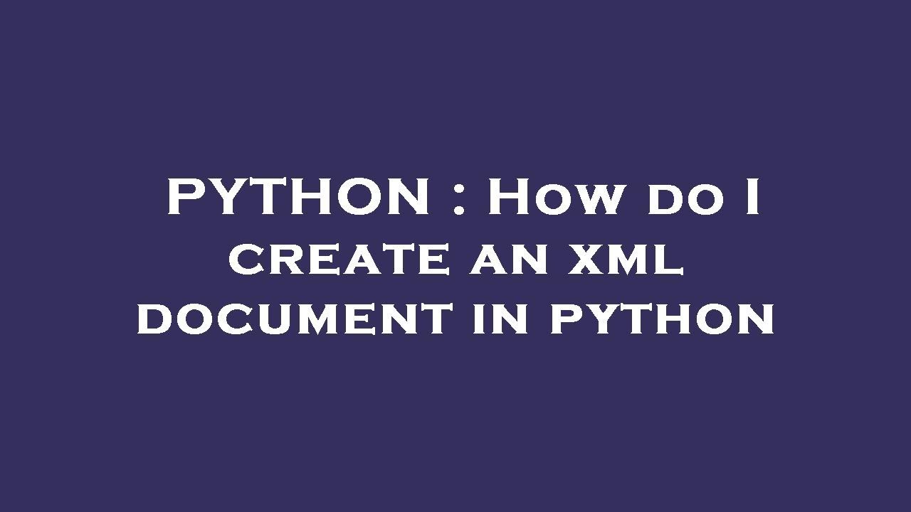 PYTHON : How do I create an xml document in python - YouTube