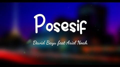 David Bayu feat Ariel Noah - Posesif | Lirik Lagu | Lirik Lagu Indonesia