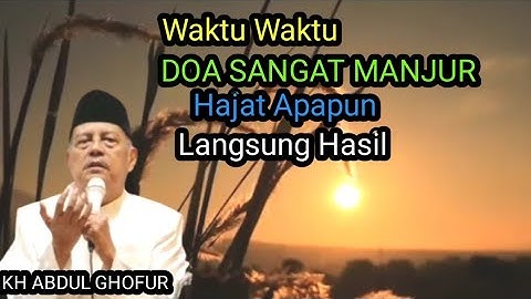 Waktu Waktu Mustajab, Doa Paling manjur, Hajat apapun langsung HASIL//KH ABDUL GHOFUR